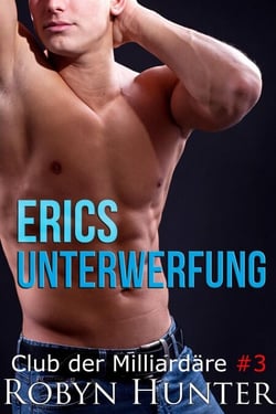 Erics Unterwerfung - Club der Milliardäre #3 - Club der Milliardäre