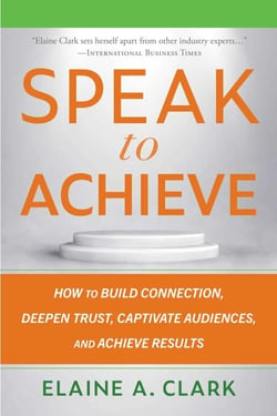 Speak to Achieve - How to Build Connection, Deepen Trust, Captivate Audiences, and Achieve Results