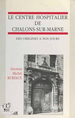 Le centre hospitalier de Châlons-sur-Marne - Des origines à nos jours