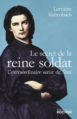 Le secret de la reine soldat - L'extraordinaire soeur de Sissi