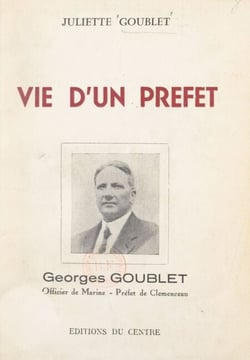 Vie d'un préfet : Georges Goublet - Officier de Marine, préfet de Clemenceau