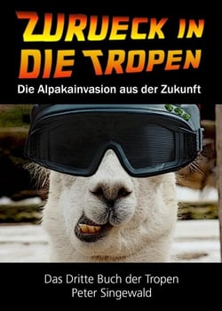 Zurück in die Tropen - Das dritte Buch der Tropen: Die Alpakainvasion aus der Zukunft - Die Bücher der Tropen, #3
