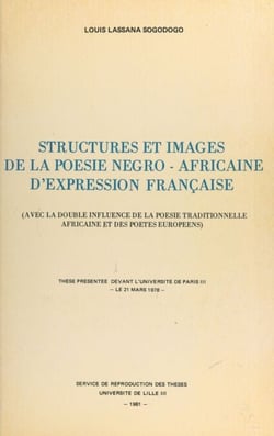 Structures et images de la poésie négro-africaine d'expression française (avec la double influence de la poésie traditionnelle africaine et des poètes européens) - Thèse présentée devant l'Université de Paris III, le 21 mars 1978