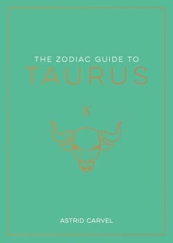 The Zodiac Guide to Taurus - The Ultimate Guide to Understanding Your Star Sign, Unlocking Your Destiny and Decoding the Wisdom of the Stars