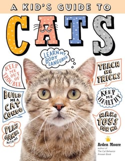 A Kid's Guide to Cats - How to Train, Care for, and Play and Communicate with Your Amazing Pet!