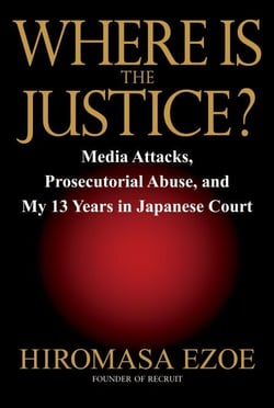 Where is the Justice? - Media Attacks, Prosecutorial Abuse, and My 13 Years in Japanese Court
