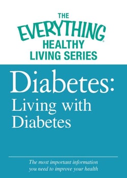 Diabetes: Living with Diabetes - The most important information you need to improve your health