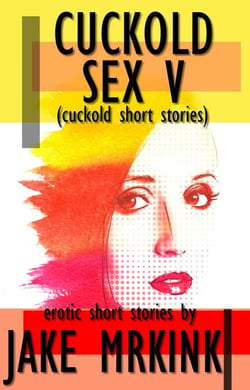 Cuckold Sex V (cuckold short stories) - Cuckold Sex Stories, #4