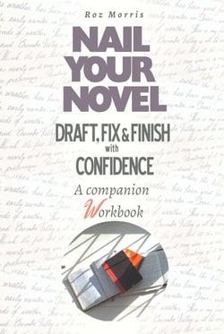 Nail Your Novel: Draft, Fix &amp; Finish With Confidence. A Companion Workbook - Nail Your Novel, #2