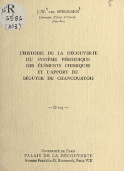L'histoire de la découverte du système périodique des éléments chimiques et l'apport de Béguyer de Chancourtois - Conférence donnée au Palais de la découverte le 9 janvier 1965. Histoire des sciences