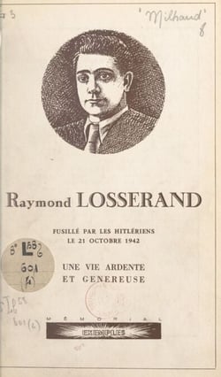 Raymond Losserand - Fusillé par les Hitlériens le 21 octobre 1942. Une vie ardente et généreuse