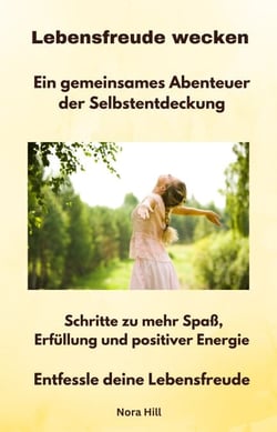 Lebensfreude wecken -  Ein gemeinsames Abenteuer der Selbstentdeckung - Schritte zu mehr Spaß, Erfüllung und positiver Energie – Entfessle deine Lebensfreude