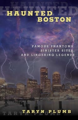 Haunted Boston - Famous Phantoms, Sinister Sites, and Lingering Legends