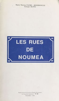 Les rues de Nouméa - 750 notices historiques et biographiques concernant les voies, sites, quartiers et lieux-dits de de la commune de Nouméa