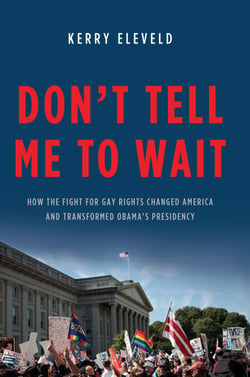 Don't Tell Me to Wait - How the Fight for Gay Rights Changed America and Transformed Obama's Presidency