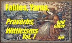 Fables, Yarns, Proverbs, and other Witticisms, Vol. 7 - Fables, Yarns, Proverbs, and other Witticisms, #7