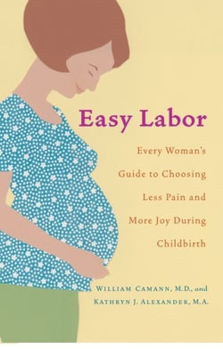 Easy Labor - Every Woman's Guide to Choosing Less Pain and More Joy During Childbirth