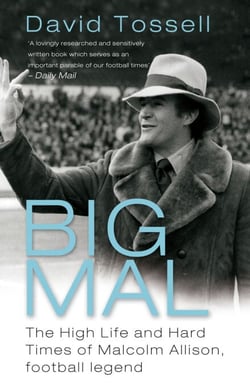 Big Mal - The High Life and Hard Times of Malcolm Allison, Football Legend