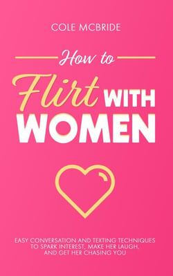 How to Flirt with Women: Easy Conversation and Texting Techniques to Spark Interest, Make Her Laugh, and Get Her Chasing You - Communication Skills, #11