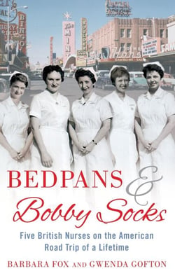 Bedpans And Bobby Socks - Five British Nurses on the American Road Trip of a Lifetime