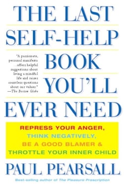 The Last Self-Help Book You'll Ever Need - Repress Your Anger, Think Negatively, Be a Good Blamer, and Throttle Your Inner Child