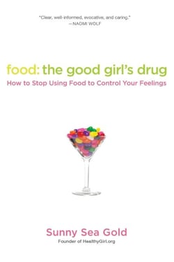Food: The Good Girl's Drug - How to Stop Using Food to Control Your Feelings
