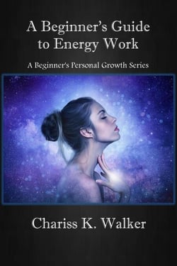 A Beginner's Guide to Energy Work - A Beginner's Personal Growth Series, #2