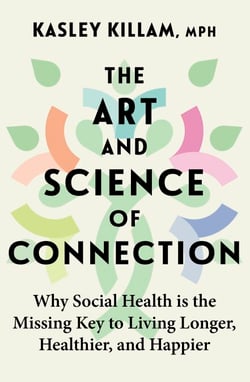 The Art and Science of Connection - Why Social Health is the Missing Key to Living Longer, Healthier, and Happier