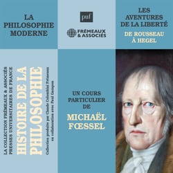 Histoire de la philosophie. La philosophie moderne : de Rousseau à Hegel - Les aventures de la liberté