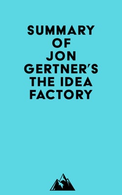 Summary of Jon Gertner's The Idea Factory