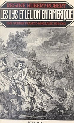 Les lys et le lion en Amérique - Une guerre franco-anglaise 1534-1760
