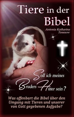 Tiere in der Bibel - Soll ich meines Bruders Hüter sein? Was sagt die Bibel über den Umgang mit Tieren und unserer von Gott gegebenen Aufgabe? - Was zu Tierquälerei? Tierschutz? Tiere in Not?
