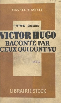 Victor Hugo raconté par ceux qui l'ont vu - Souvenirs, lettres, documents réunis, annotés et accompagnés de résumés biographiques