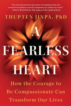 A Fearless Heart - How the Courage to Be Compassionate Can Transform Our Lives