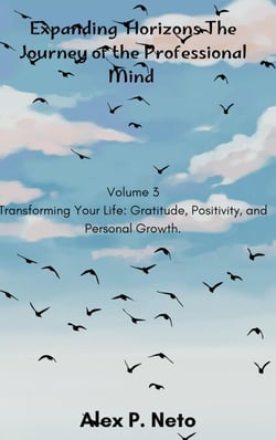 Expanding Horizons The Journey of the Professional Mind - Volume 3 Transforming Your Life: Gratitude, Positivity, and Personal Growth., #3