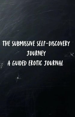 The Submissive Self-Discovery Journey: A Guided Erotic Journal