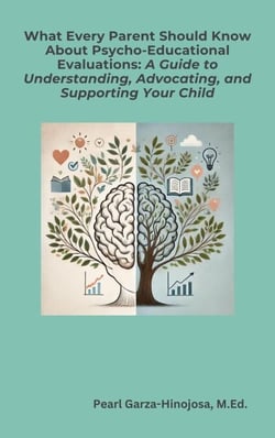 What Every Parent Should Know About Psycho-Educational Evaluations: A Guide to Understanding, Advocating, and Supporting Your Child