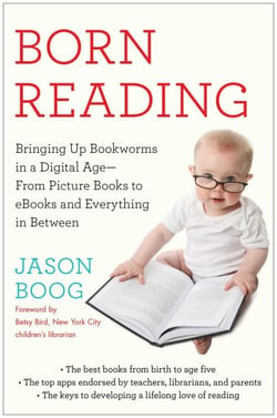 Born Reading - Bringing Up Bookworms in a Digital Age -- From Picture Books to eBooks and Everything in Between