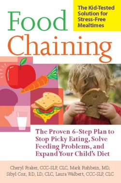 Food Chaining - The Proven 6-Step Plan to Stop Picky Eating, Solve Feeding Problems, and Expand Your Child's Diet