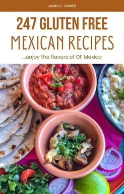 247 Gluten Free Mexican Recipes -- Enjoying the Flavors of Ol' Mexico