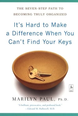 It's Hard to Make a Difference When You Can't Find Your Keys - The Seven-Step Path to Becoming Truly Organized
