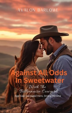 Against All Odds In Sweetwater With The Billionaire Cowgirl: Age-Gap, Damaged Hero, Strong Heroine Romance