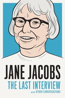 Jane Jacobs: The Last Interview - and Other Conversations