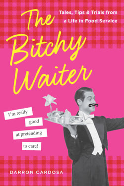 The Bitchy Waiter - Tales, Tips &amp; Trials from a Life in Food Service