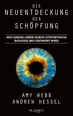 Die Neuentdeckung der Schöpfung - Wie (unser) Leben durch synthetische Biologie neu definiert wird