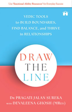 Draw the Line - Vedic Tools to Build Boundaries, Find Balance, and Thrive in Relationships