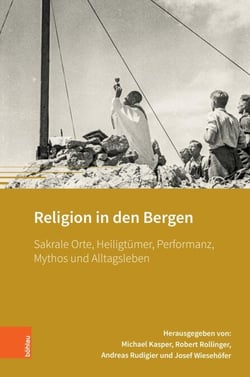 Religion in den Bergen - Sakrale Orte, Heiligtümer, Performanz, Mythos und Alltagsleben