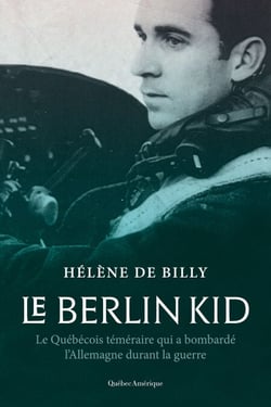 Le Berlin Kid - Le Québécois téméraire qui a bombardé l’Allemagne durant la guerre