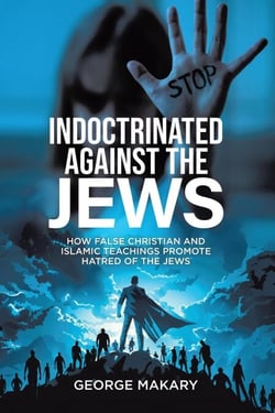 Indoctrinated Against the Jews: How False Christian and Islamic Teachings Promotes Hatred of the Jews