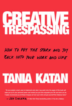 Creative Trespassing - How to Put the Spark and Joy Back into Your Work and Life